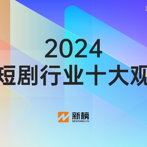 新榜：2024微短剧行业十大观察报告